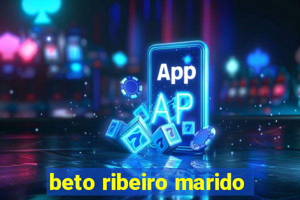 beto ribeiro marido